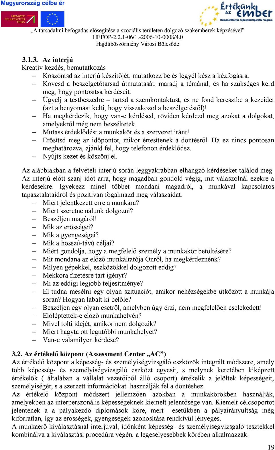 Ügyelj a testbeszédre tartsd a szemkontaktust, és ne fond keresztbe a kezeidet (azt a benyomást kelti, hogy visszakozol a beszélgetéstől)!