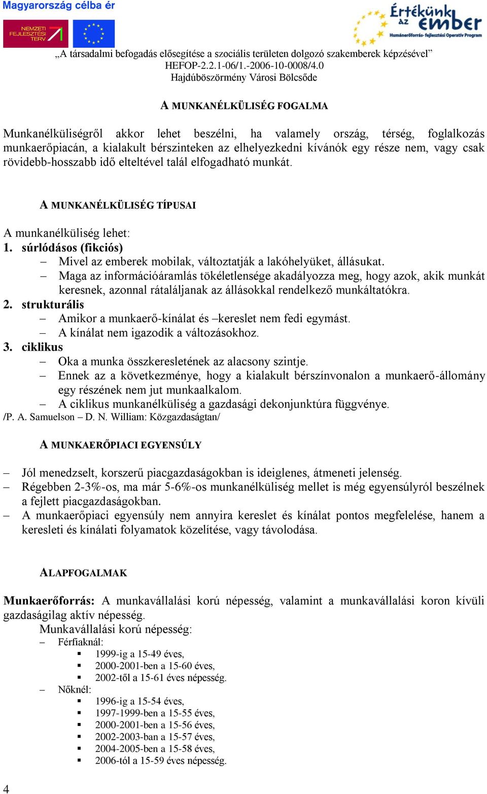 Maga az információáramlás tökéletlensége akadályozza meg, hogy azok, akik munkát keresnek, azonnal rátaláljanak az állásokkal rendelkező munkáltatókra. 2.