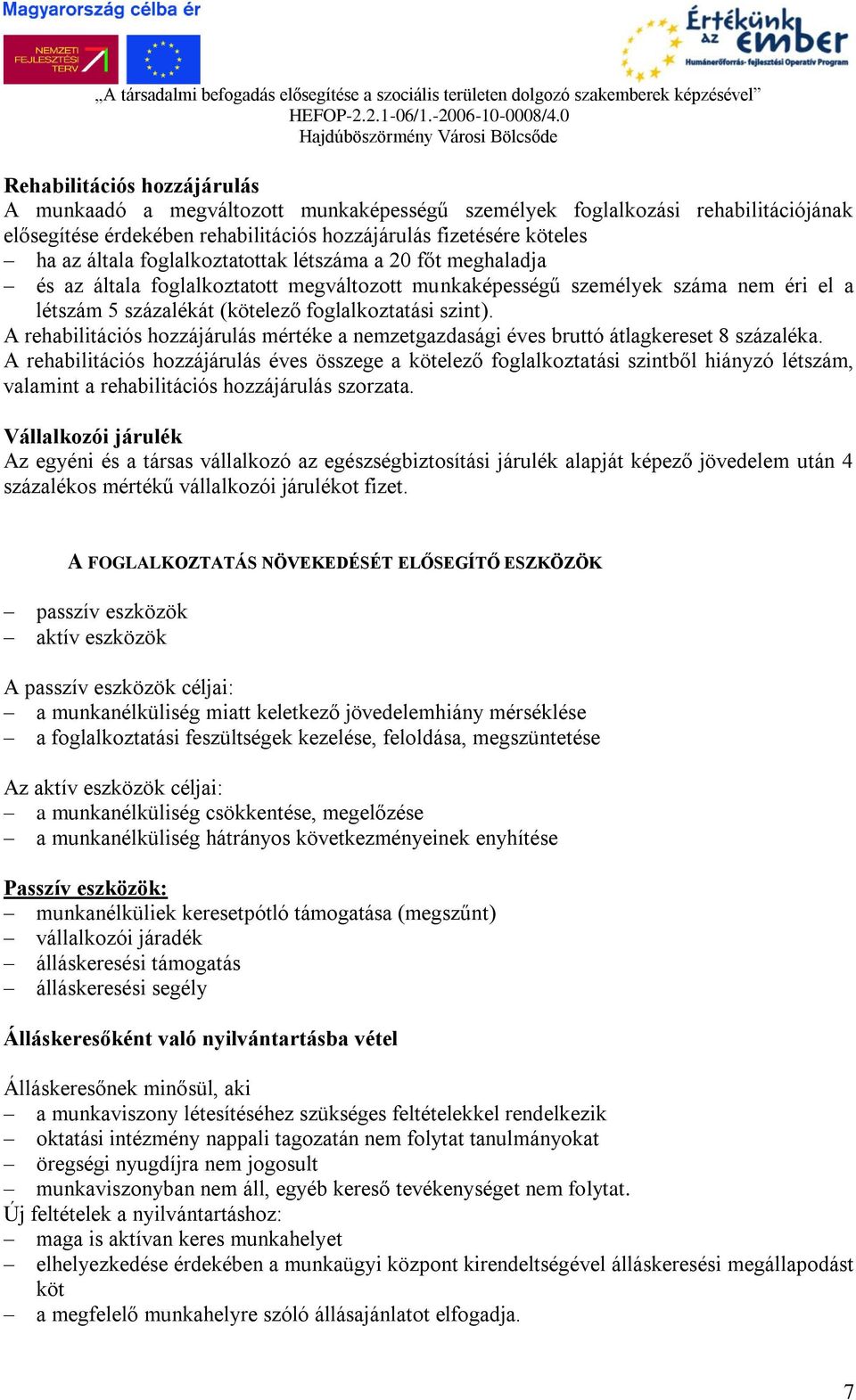 A rehabilitációs hozzájárulás mértéke a nemzetgazdasági éves bruttó átlagkereset 8 százaléka.