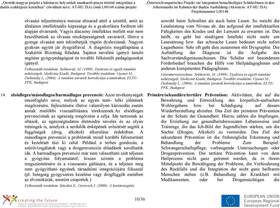 A diagnózis megállapítása a Szakértői Bizottság feladata. Sajátos nevelési igényű tanuló segítése gyógypedagógust és további felkészült pedagógusokat igényel. Felhasznált irodalom: Selikowitz, M.