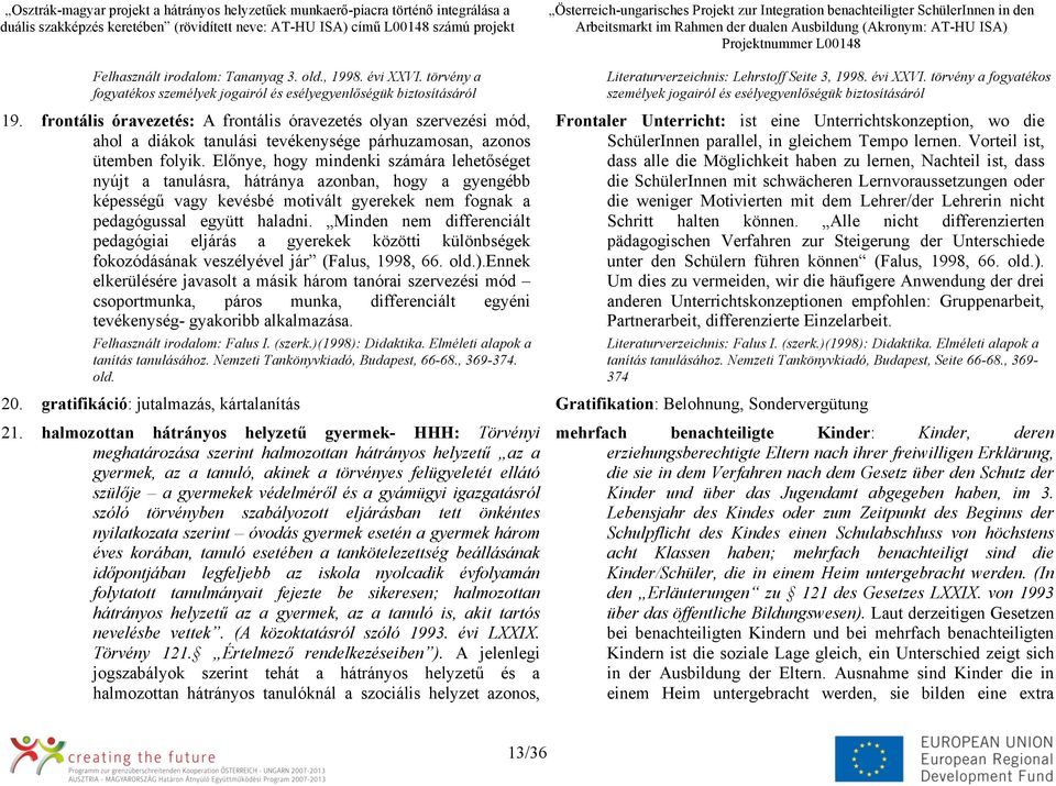 Előnye, hogy mindenki számára lehetőséget nyújt a tanulásra, hátránya azonban, hogy a gyengébb képességű vagy kevésbé motivált gyerekek nem fognak a pedagógussal együtt haladni.