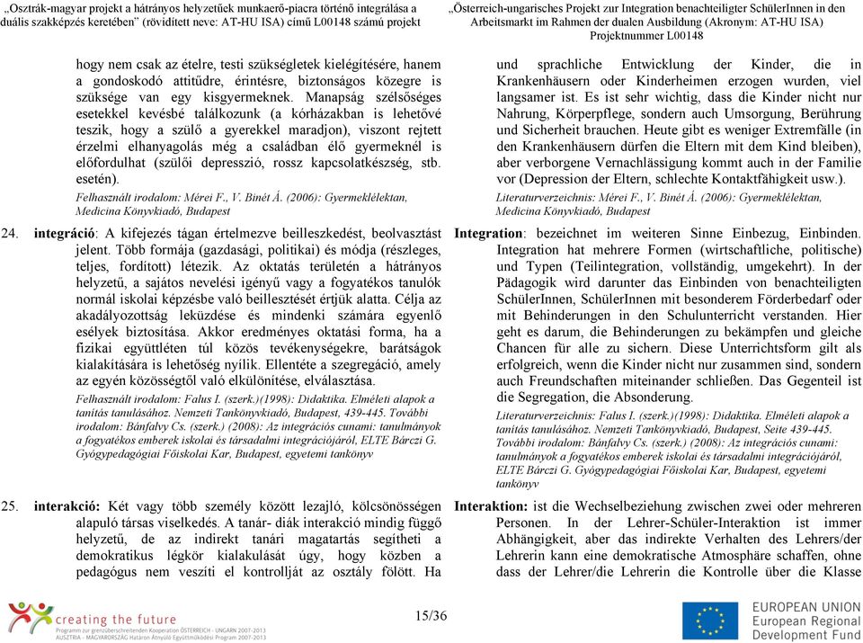 előfordulhat (szülői depresszió, rossz kapcsolatkészség, stb. esetén). Felhasznált irodalom: Mérei F., V. Binét Á. (2006): Gyermeklélektan, Medicina Könyvkiadó, Budapest 24.