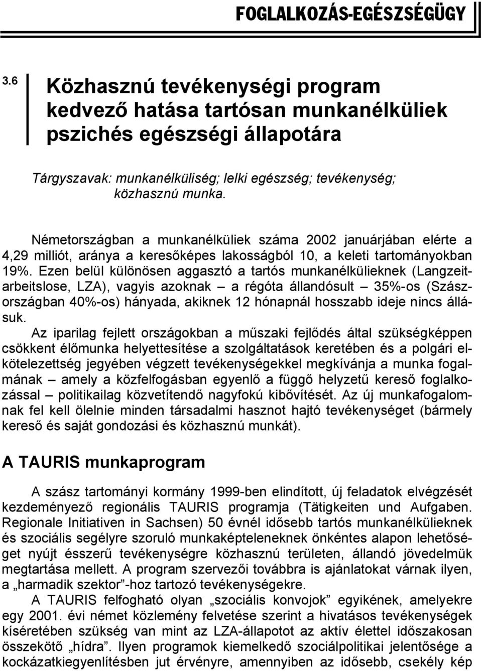 Németországban a munkanélküliek száma 2002 januárjában elérte a 4,29 milliót, aránya a keresőképes lakosságból 10, a keleti tartományokban 19%.