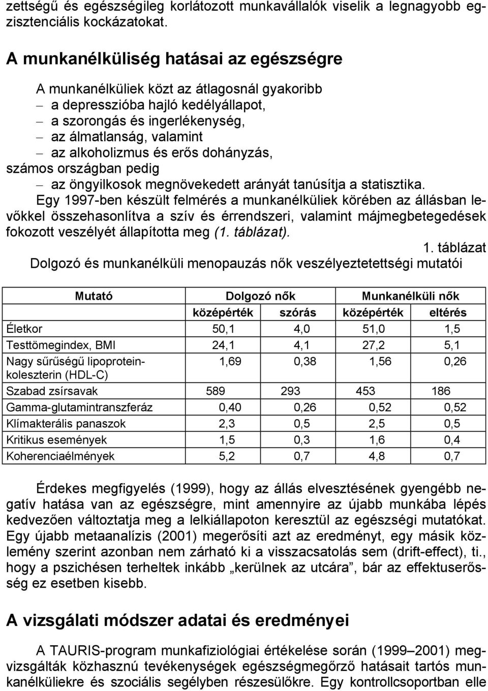 erős dohányzás, számos országban pedig az öngyilkosok megnövekedett arányát tanúsítja a statisztika.