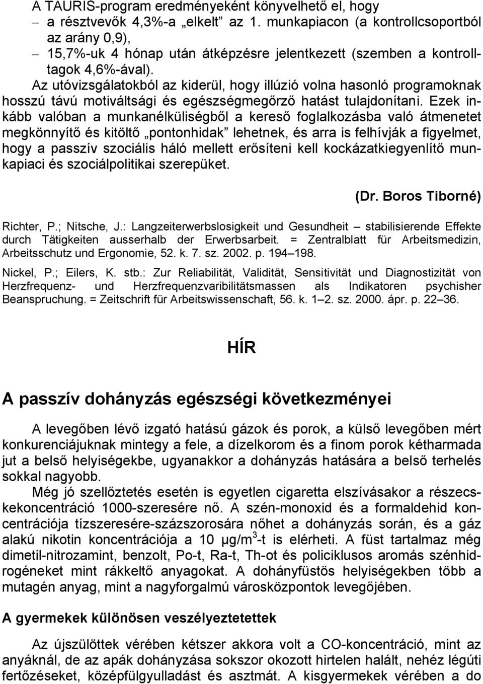 Az utóvizsgálatokból az kiderül, hogy illúzió volna hasonló programoknak hosszú távú motiváltsági és egészségmegőrző hatást tulajdonítani.