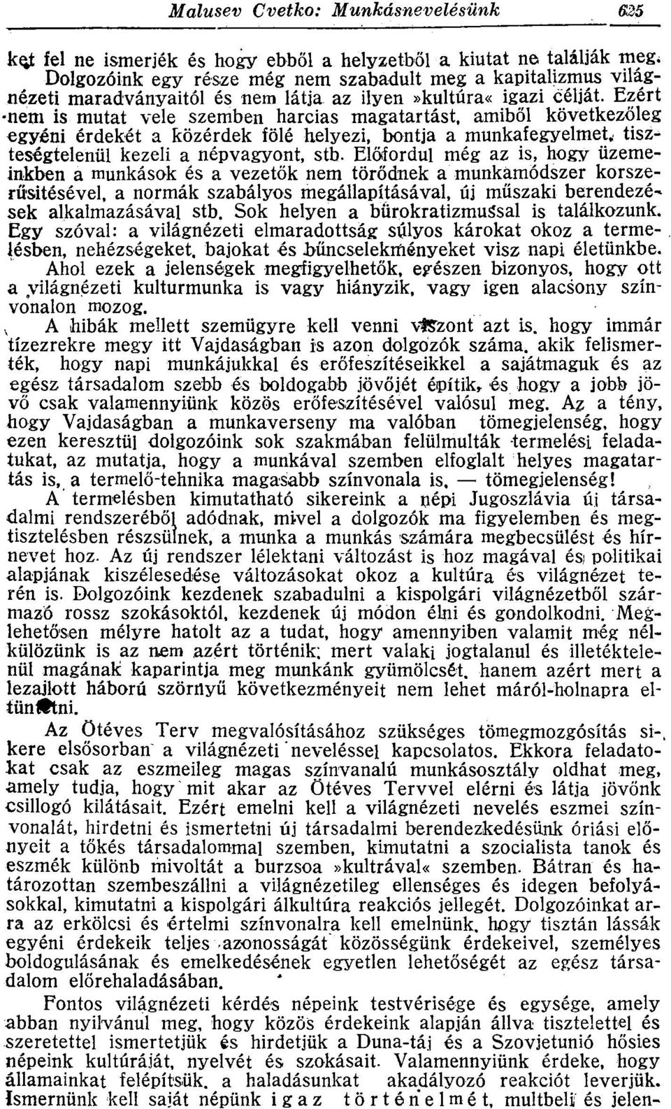 Ezért nem is mutat vele szemben harcias magatartást, amiből következőleg egyéni érdekét a közérdek fölé helyezi, bontja a munkafegyelmet, tiszteségtelenül kezeli a népvagyont, stb.