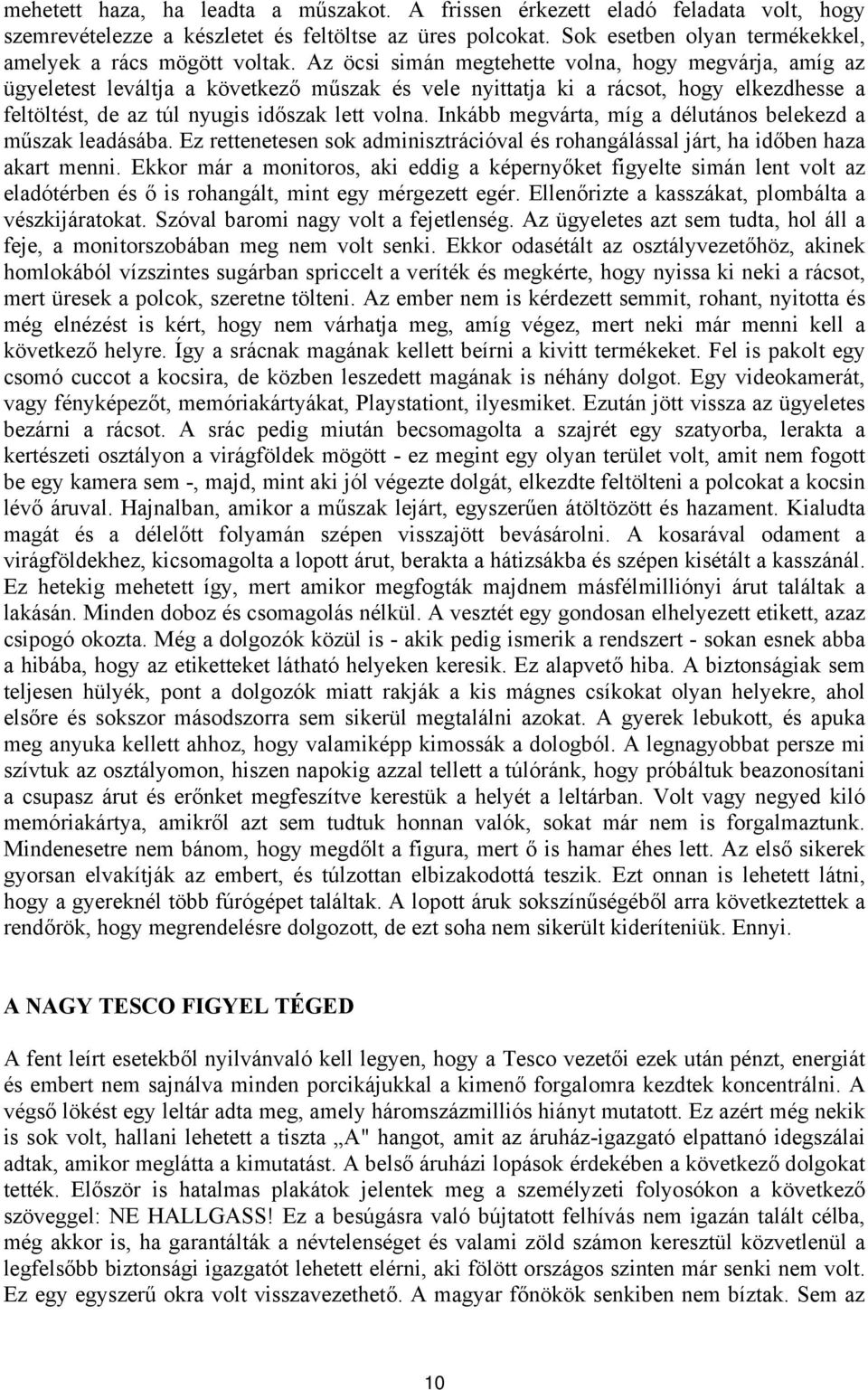 Az öcsi simán megtehette volna, hogy megvárja, amíg az ügyeletest leváltja a következő műszak és vele nyittatja ki a rácsot, hogy elkezdhesse a feltöltést, de az túl nyugis időszak lett volna.