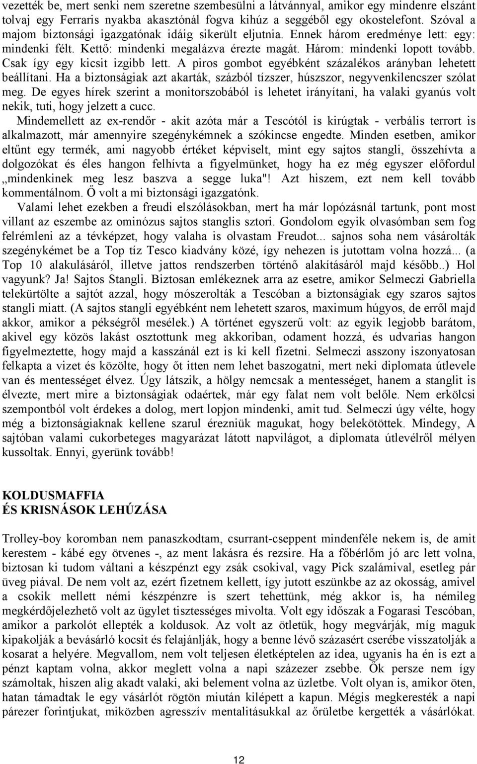 Csak így egy kicsit izgibb lett. A piros gombot egyébként százalékos arányban lehetett beállítani. Ha a biztonságiak azt akarták, százból tízszer, húszszor, negyvenkilencszer szólat meg.