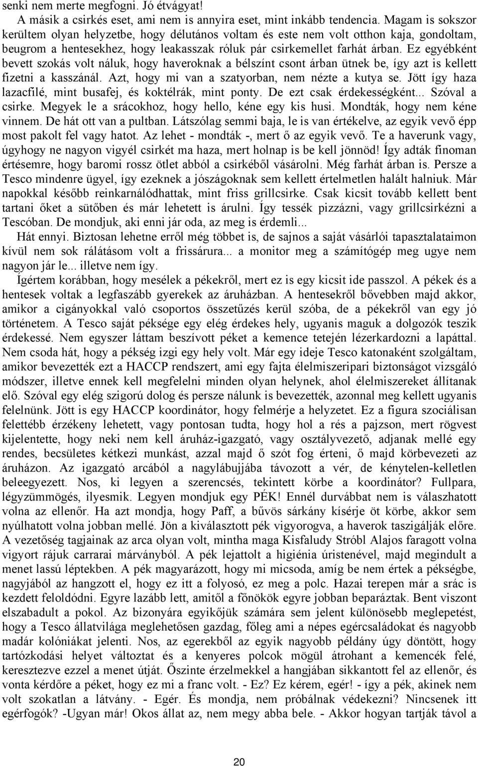 Ez egyébként bevett szokás volt náluk, hogy haveroknak a bélszínt csont árban ütnek be, így azt is kellett fizetni a kasszánál. Azt, hogy mi van a szatyorban, nem nézte a kutya se.