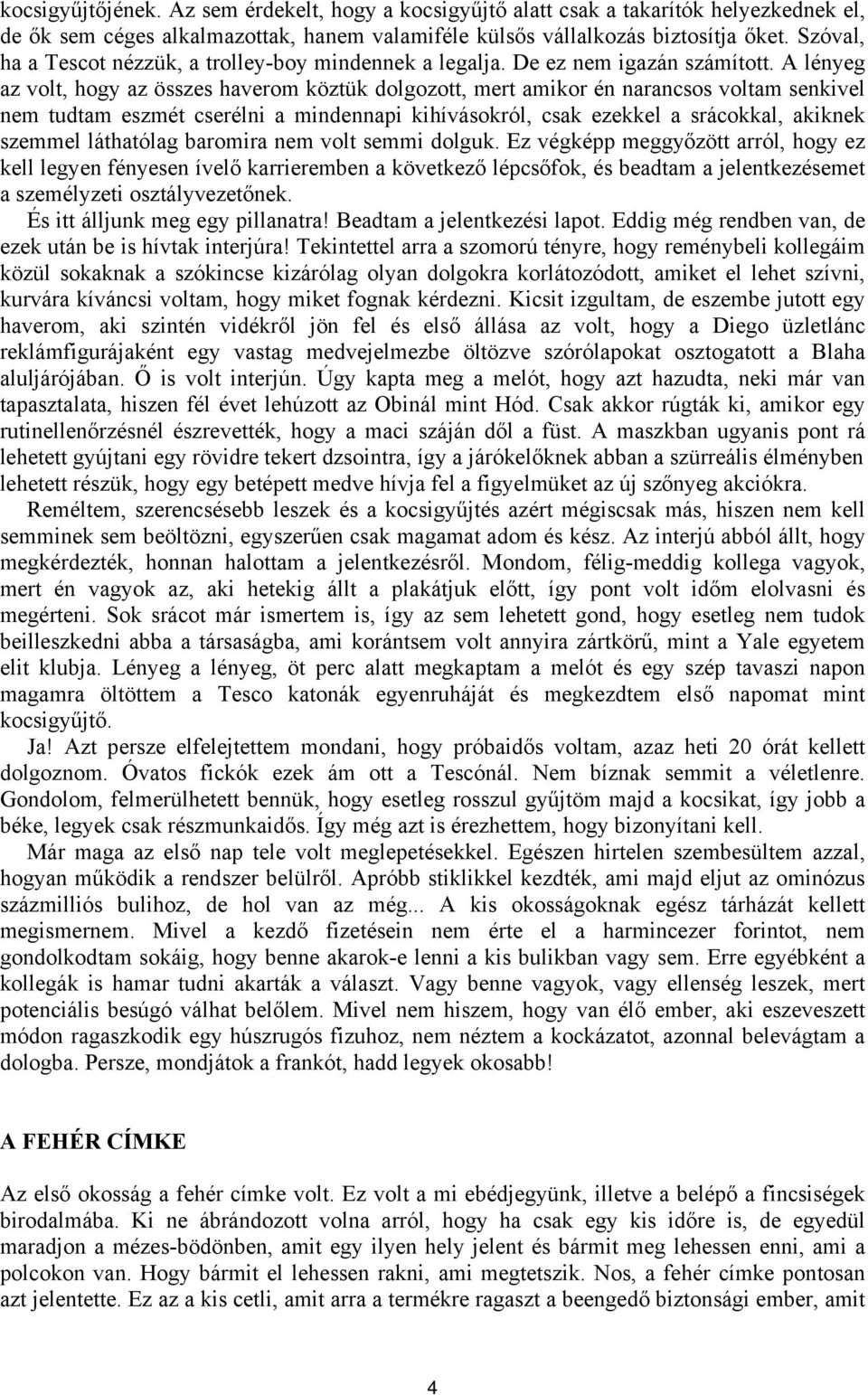 A lényeg az volt, hogy az összes haverom köztük dolgozott, mert amikor én narancsos voltam senkivel nem tudtam eszmét cserélni a mindennapi kihívásokról, csak ezekkel a srácokkal, akiknek szemmel