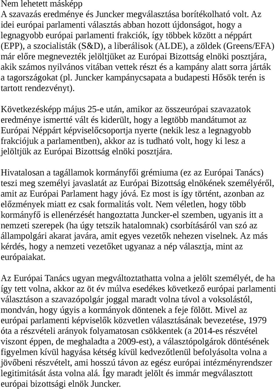 (Greens/EFA) már előre megnevezték jelöltjüket az Európai Bizottság elnöki posztjára, akik számos nyilvános vitában vettek részt és a kampány alatt sorra járták a tagországokat (pl.