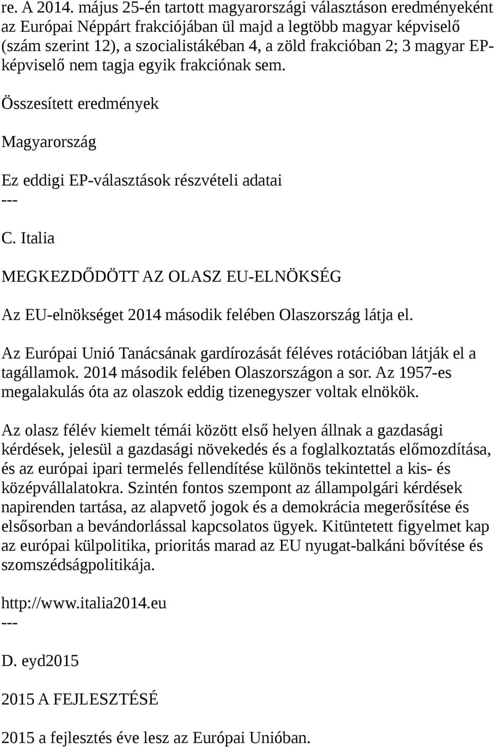 EPképviselő nem tagja egyik frakciónak sem. Összesített eredmények Magyarország Ez eddigi EP-választások részvételi adatai C.