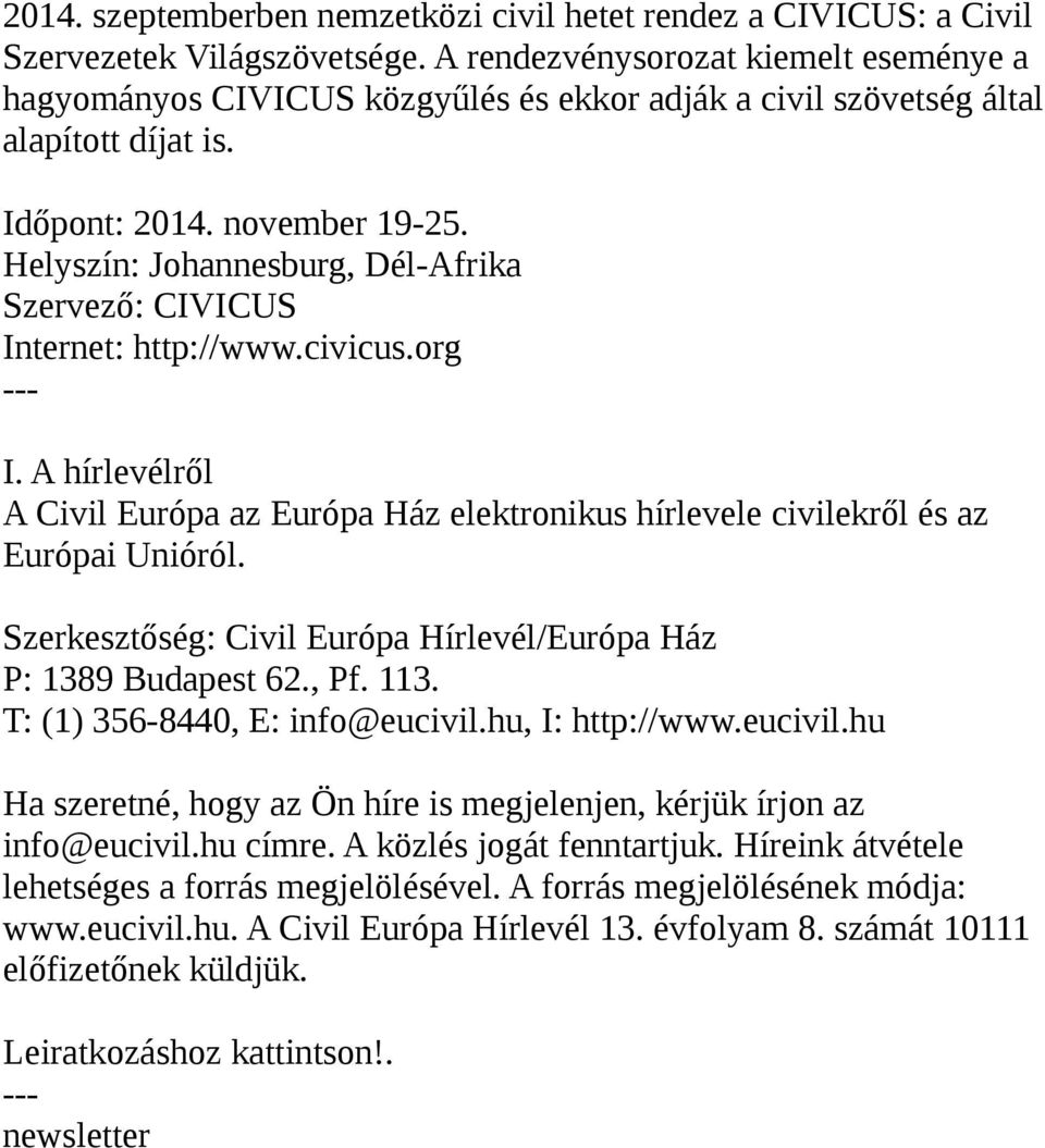 Helyszín: Johannesburg, Dél-Afrika Szervező: CIVICUS Internet: http://www.civicus.org I. A hírlevélről A Civil Európa az Európa Ház elektronikus hírlevele civilekről és az Európai Unióról.