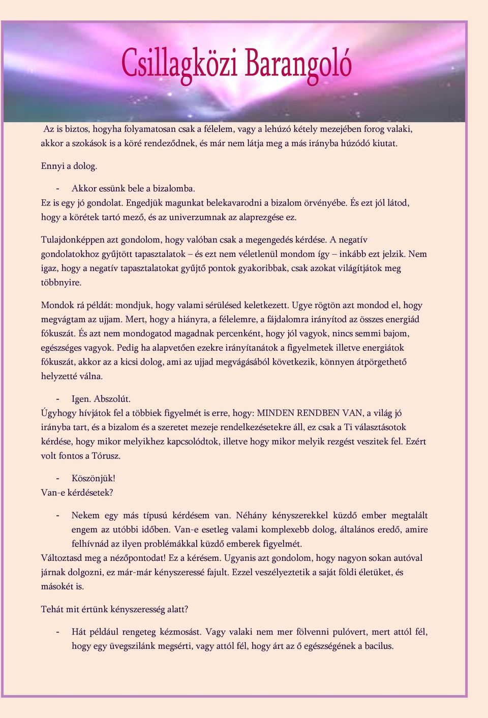 Tulajdonképpen azt gondolom, hogy valóban csak a megengedés kérdése. A negatív gondolatokhoz gyűjtött tapasztalatok és ezt nem véletlenül mondom így inkább ezt jelzik.