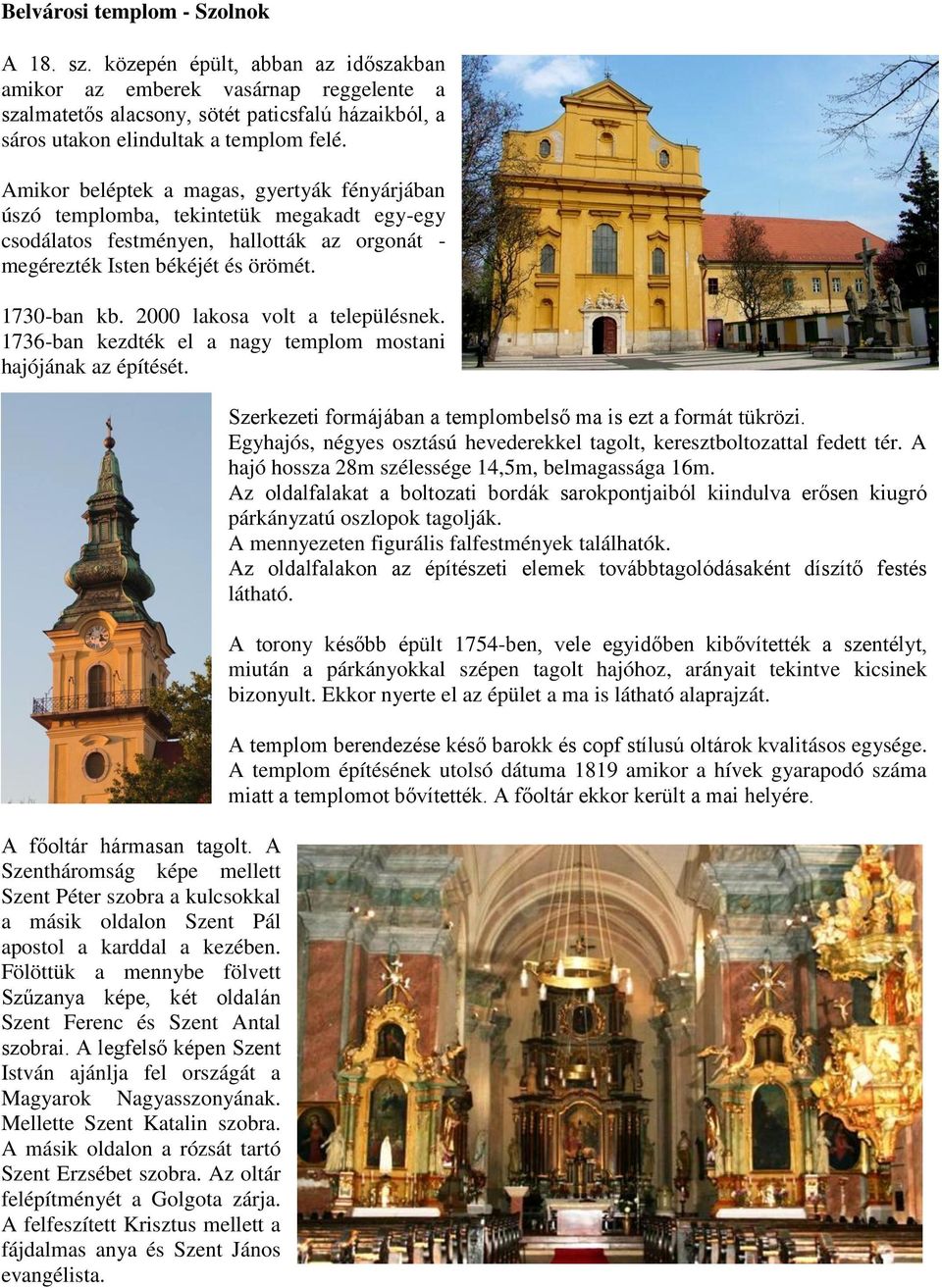 Amikor beléptek a magas, gyertyák fényárjában úszó templomba, tekintetük megakadt egy-egy csodálatos festményen, hallották az orgonát - megérezték Isten békéjét és örömét. 1730-ban kb.