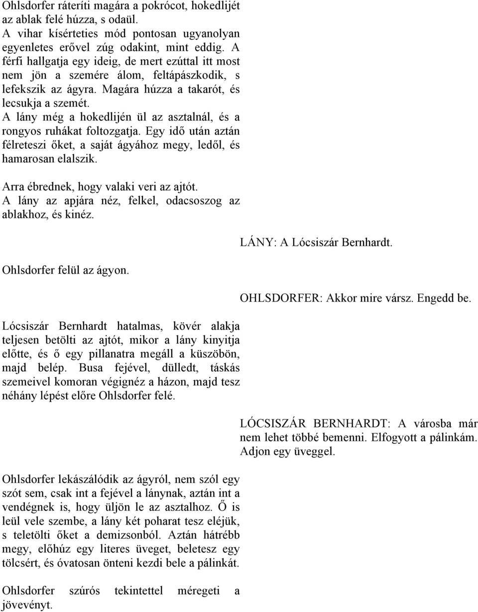 A lány még a hokedlijén ül az asztalnál, és a rongyos ruhákat foltozgatja. Egy idő után aztán félreteszi őket, a saját ágyához megy, ledől, és hamarosan elalszik.