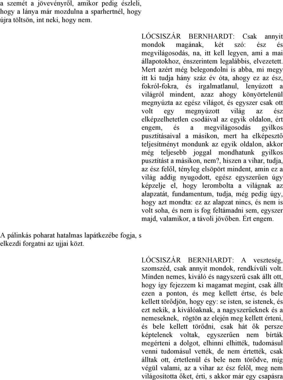 LÓCSISZÁR BERNHARDT: Csak annyit mondok magának, két szó: ész és megvilágosodás, na, itt kell legyen, ami a mai állapotokhoz, énszerintem legalábbis, elvezetett.