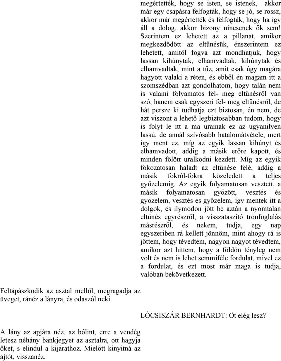 megértették, hogy se isten, se istenek, akkor már egy csapásra felfogták, hogy se jó, se rossz, akkor már megértették és felfogták, hogy ha így áll a dolog, akkor bizony nincsenek ők sem!