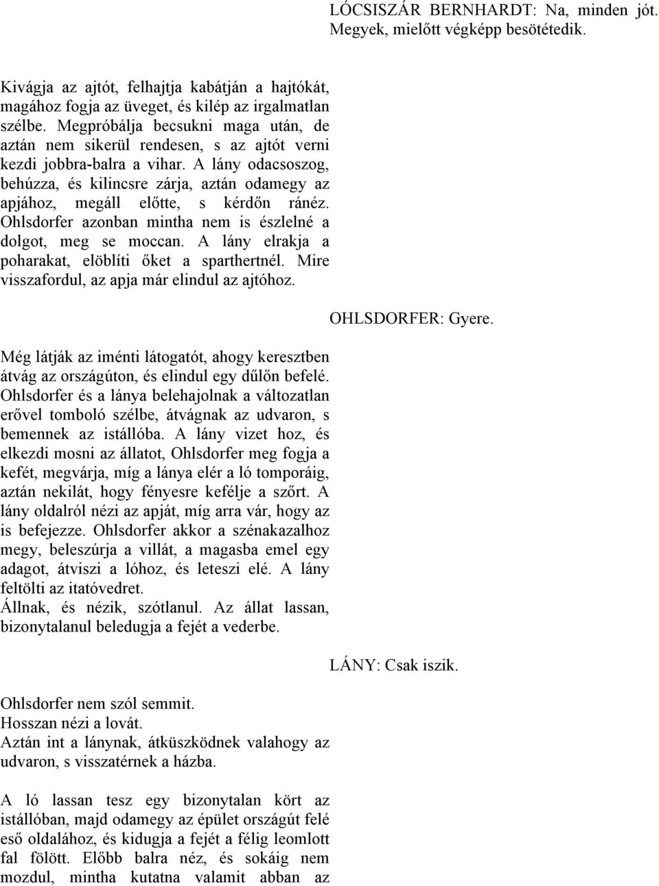 A lány odacsoszog, behúzza, és kilincsre zárja, aztán odamegy az apjához, megáll előtte, s kérdőn ránéz. Ohlsdorfer azonban mintha nem is észlelné a dolgot, meg se moccan.