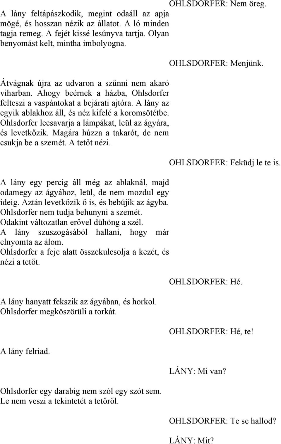 Ohlsdorfer lecsavarja a lámpákat, leül az ágyára, és levetkőzik. Magára húzza a takarót, de nem csukja be a szemét. A tetőt nézi.