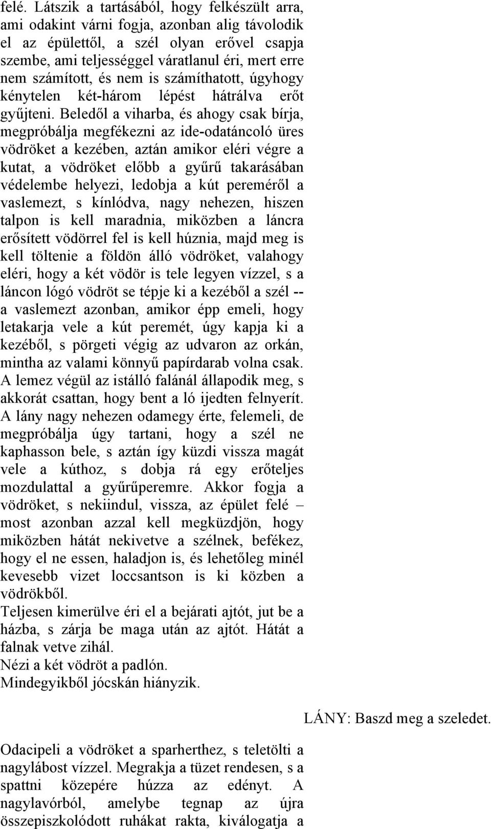 Beledől a viharba, és ahogy csak bírja, megpróbálja megfékezni az ide-odatáncoló üres vödröket a kezében, aztán amikor eléri végre a kutat, a vödröket előbb a gyűrű takarásában védelembe helyezi,