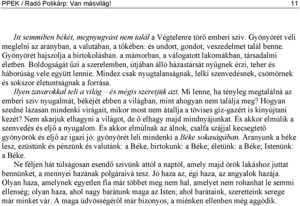 Boldogságát űzi a szerelemben, útjában álló házastársát nyűgnek érzi, teher és háborúság vele együtt lennie.