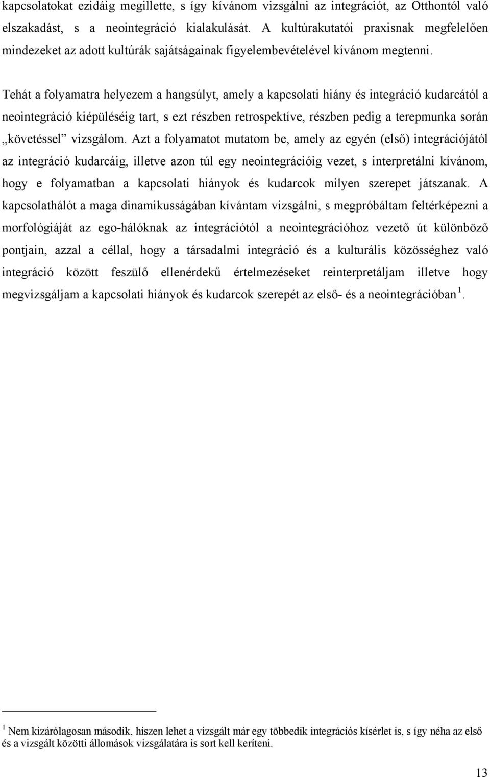 Tehát a folyamatra helyezem a hangsúlyt, amely a kapcsolati hiány és integráció kudarcától a neointegráció kiépüléséig tart, s ezt részben retrospektíve, részben pedig a terepmunka során követéssel