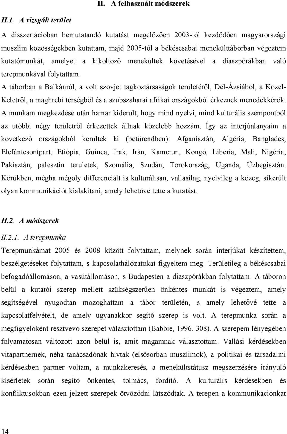 kutatómunkát, amelyet a kiköltöző menekültek követésével a diaszpórákban való terepmunkával folytattam.