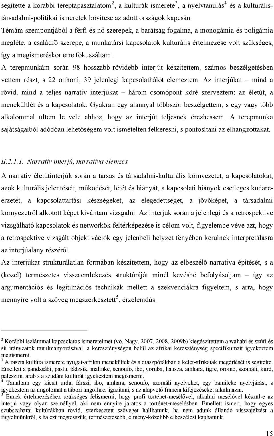 megismeréskor erre fókuszáltam. A terepmunkám során 98 hosszabb-rövidebb interjút készítettem, számos beszélgetésben vettem részt, s 22 otthoni, 39 jelenlegi kapcsolathálót elemeztem.