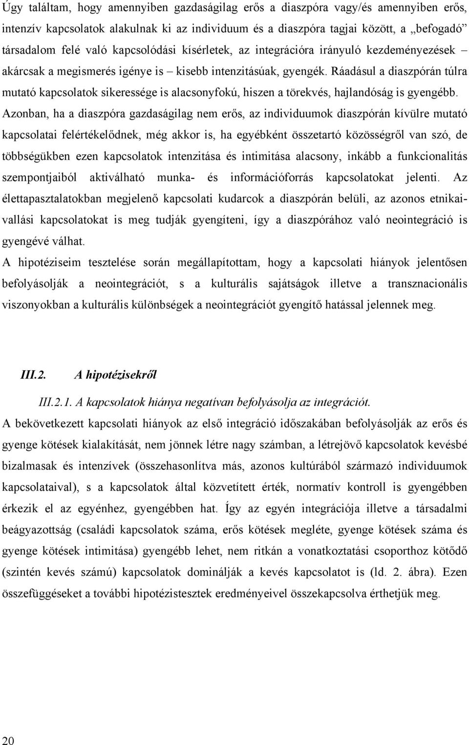 Ráadásul a diaszpórán túlra mutató kapcsolatok sikeressége is alacsonyfokú, hiszen a törekvés, hajlandóság is gyengébb.