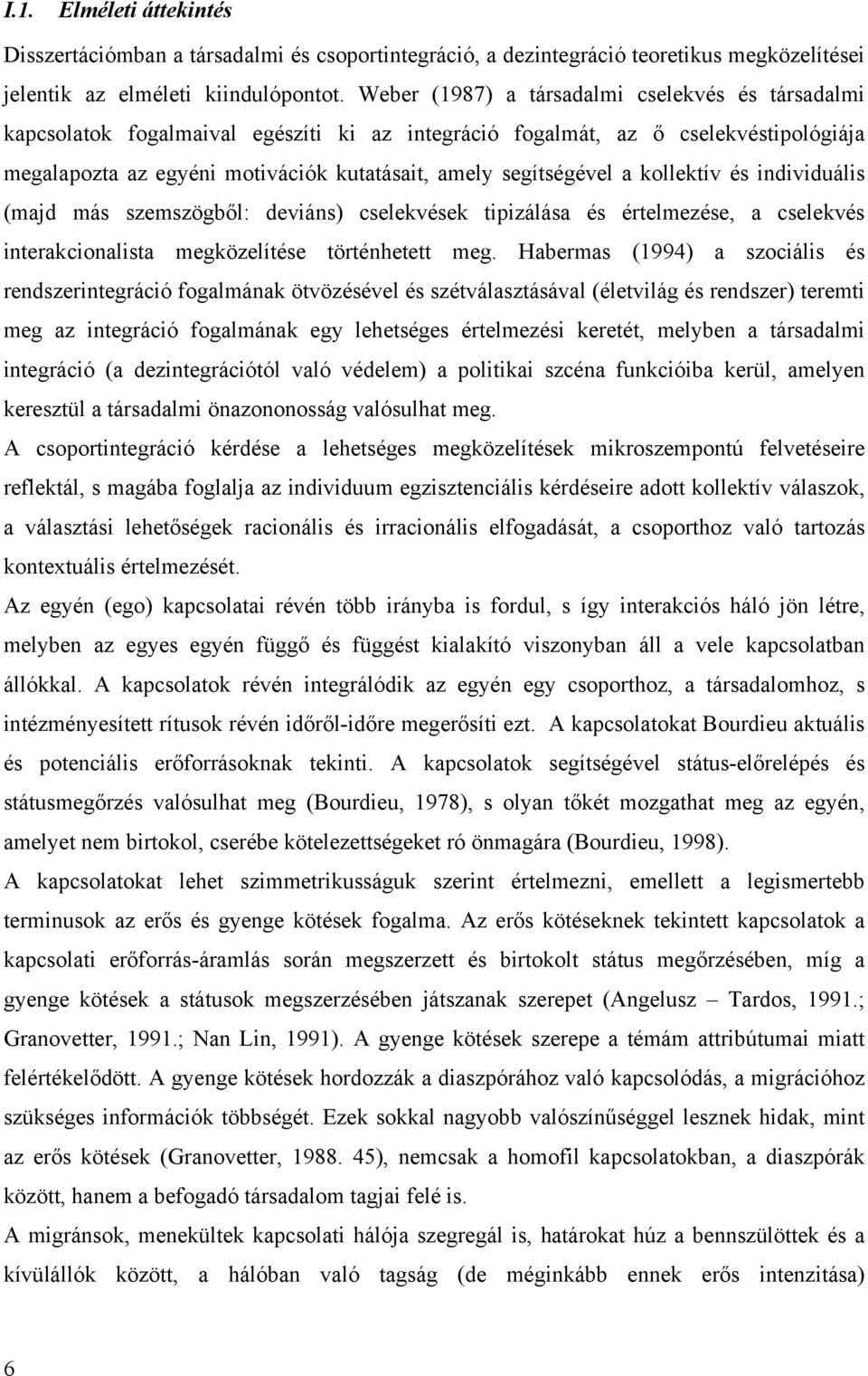 a kollektív és individuális (majd más szemszögből: deviáns) cselekvések tipizálása és értelmezése, a cselekvés interakcionalista megközelítése történhetett meg.