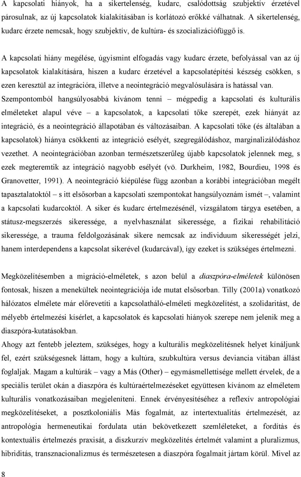 A kapcsolati hiány megélése, úgyismint elfogadás vagy kudarc érzete, befolyással van az új kapcsolatok kialakítására, hiszen a kudarc érzetével a kapcsolatépítési készség csökken, s ezen keresztül az