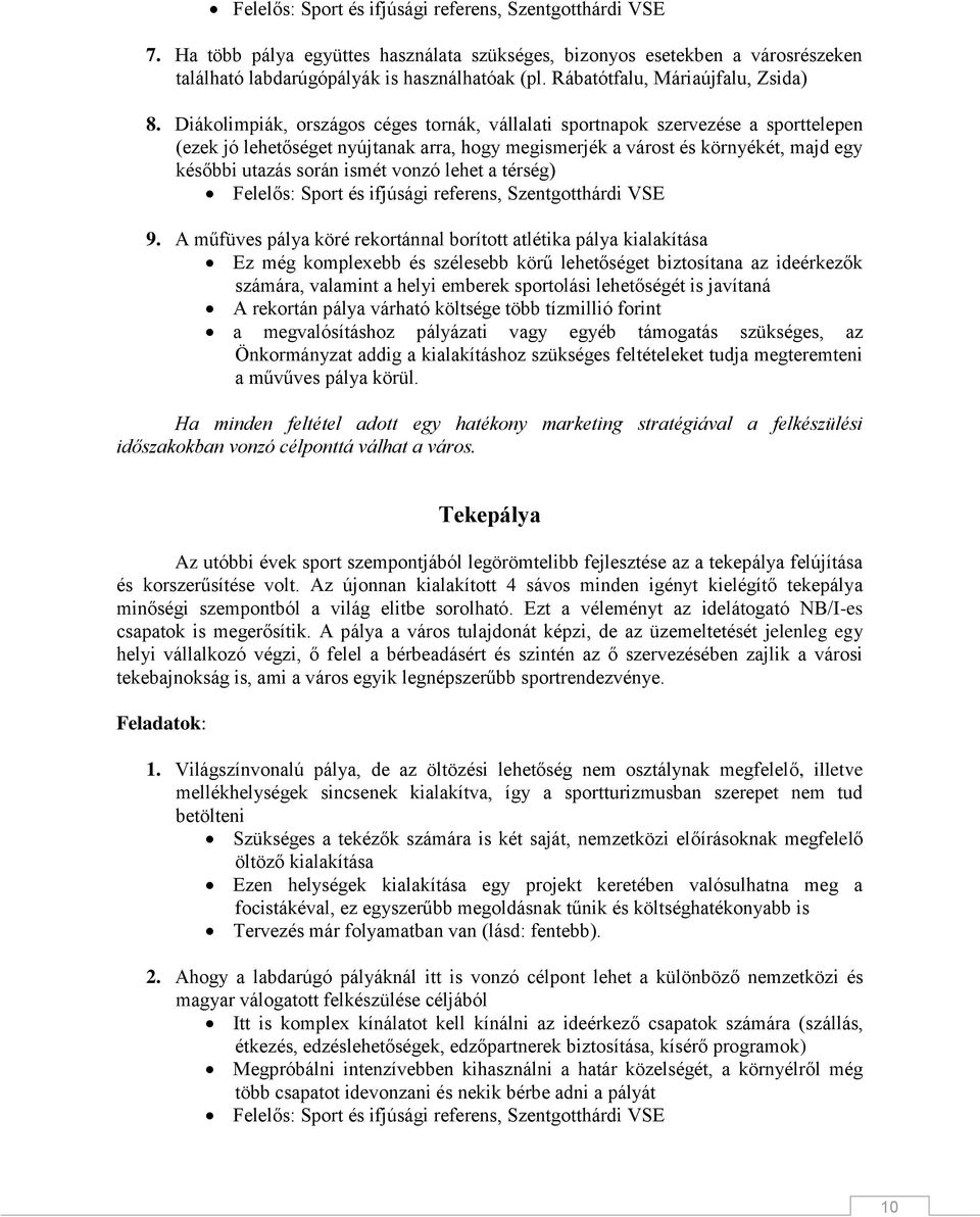 Diákolimpiák, országos céges tornák, vállalati sportnapok szervezése a sporttelepen (ezek jó lehetőséget nyújtanak arra, hogy megismerjék a várost és környékét, majd egy későbbi utazás során ismét