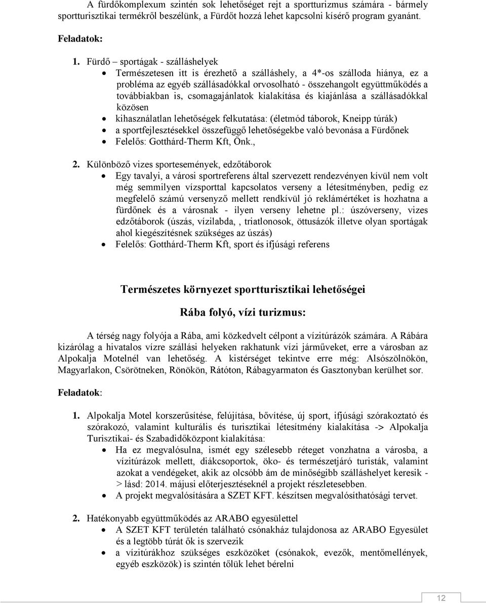 csomagajánlatok kialakítása és kiajánlása a szállásadókkal közösen kihasználatlan lehetőségek felkutatása: (életmód táborok, Kneipp túrák) a sportfejlesztésekkel összefüggő lehetőségekbe való