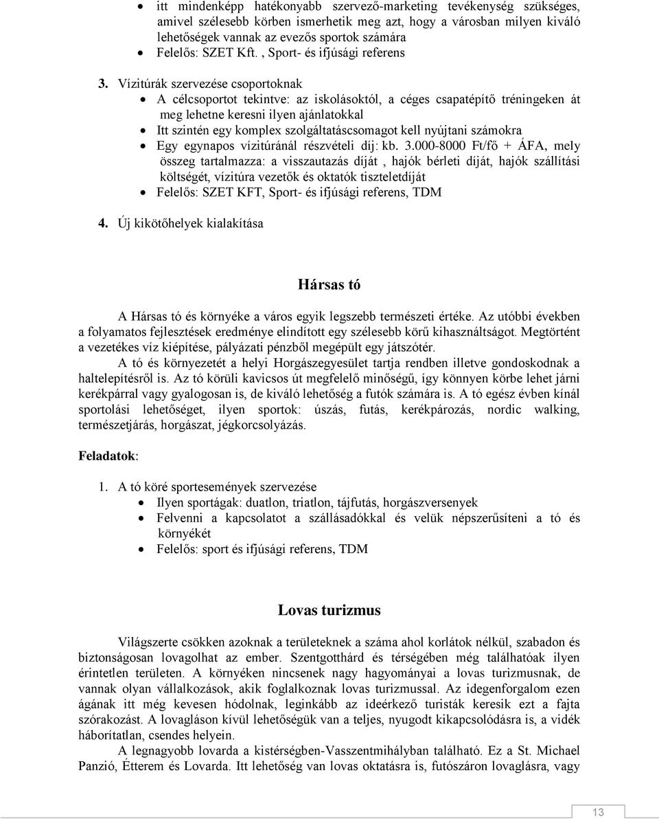 Vízitúrák szervezése csoportoknak A célcsoportot tekintve: az iskolásoktól, a céges csapatépítő tréningeken át meg lehetne keresni ilyen ajánlatokkal Itt szintén egy komplex szolgáltatáscsomagot kell