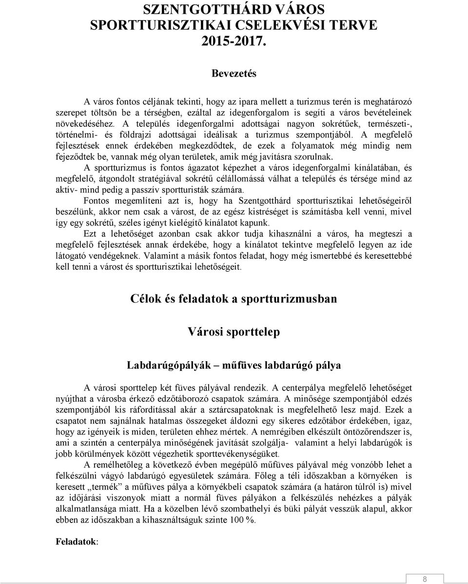 növekedéséhez. A település idegenforgalmi adottságai nagyon sokrétűek, természeti-, történelmi- és földrajzi adottságai ideálisak a turizmus szempontjából.