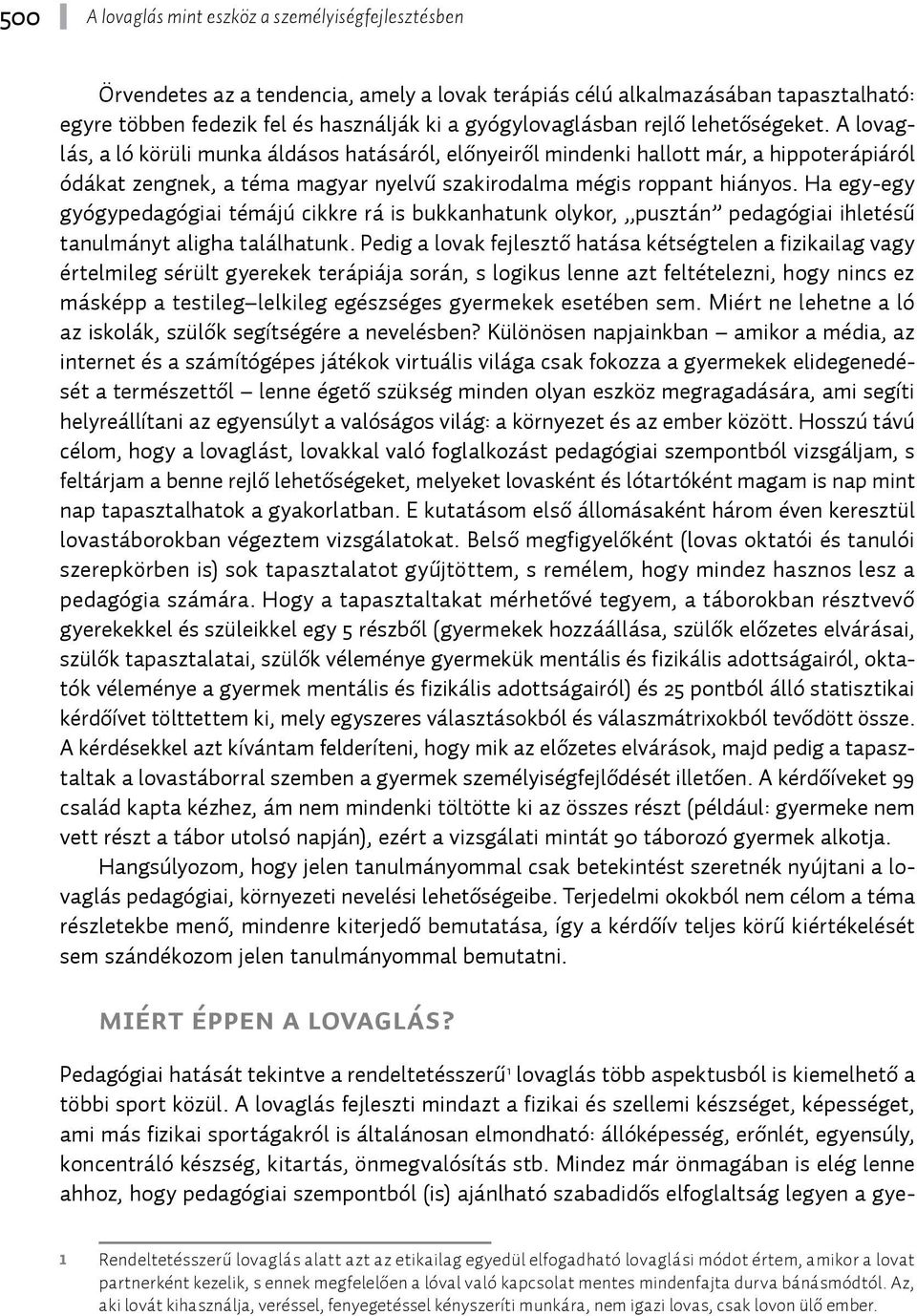 Ha egy-egy gyógypedagógiai témájú cikkre rá is bukkanhatunk olykor, pusztán pedagógiai ihletésű tanulmányt aligha találhatunk.