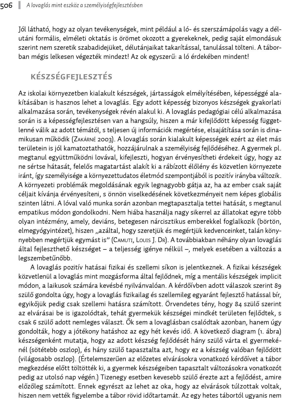 Az ok egyszerű: a ló érdekében mindent! Készségfejlesztés Az iskolai környezetben kialakult készségek, jártasságok elmélyítésében, képességgé alakításában is hasznos lehet a lovaglás.