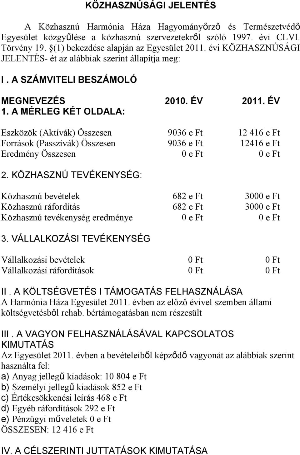 A MÉRLEG KÉT OLDALA: Eszközök (Aktívák) Összesen 9036 e Ft 12 416 e Ft Források (Passzívák) Összesen 9036 e Ft 12416 e Ft Eredmény Összesen 0 e Ft 0 e Ft 2.