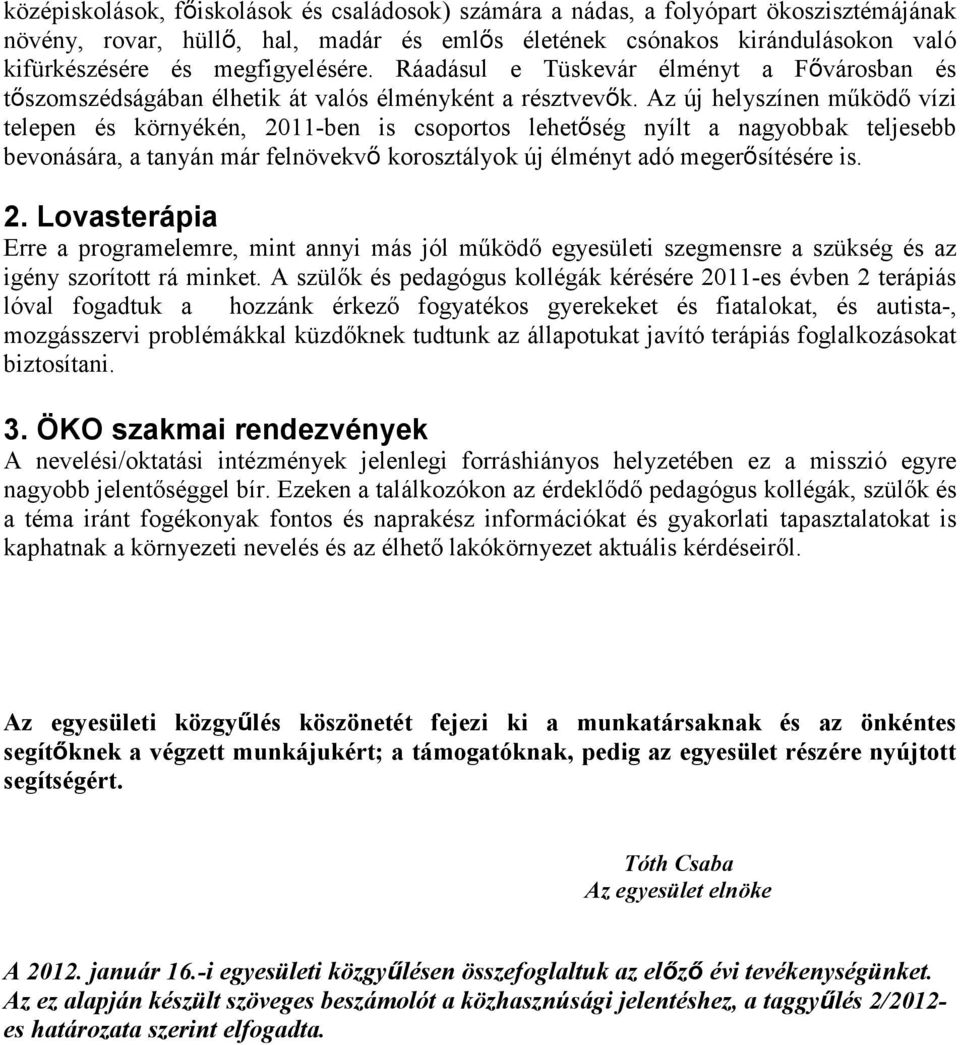 Az új helyszínen mőködı vízi telepen és környékén, 2011-ben is csoportos lehetıség nyílt a nagyobbak teljesebb bevonására, a tanyán már felnövekvı korosztályok új élményt adó megerısítésére is. 2. Lovasterápia Erre a programelemre, mint annyi más jól mőködı egyesületi szegmensre a szükség és az igény szorított rá minket.