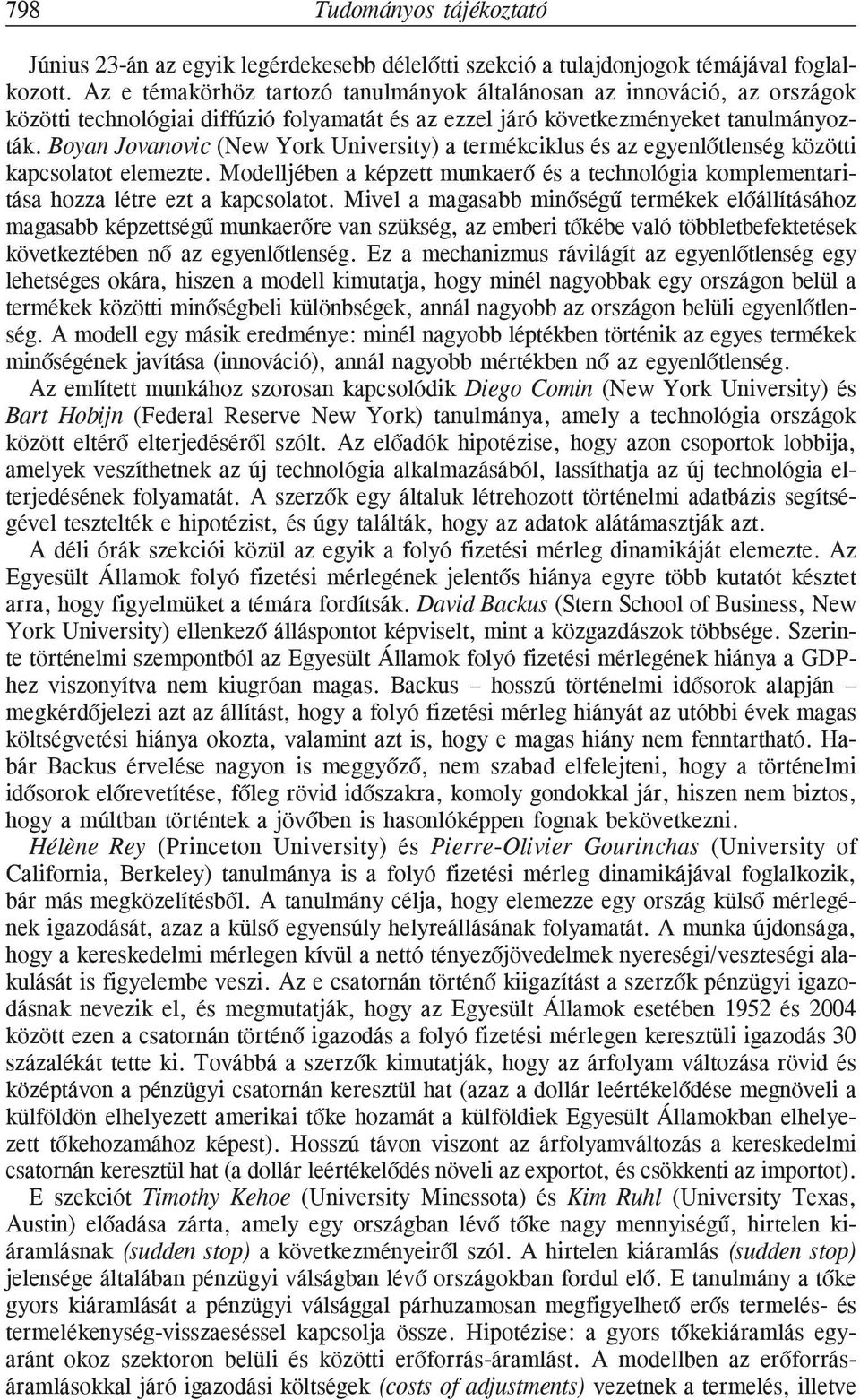 Boyan Jovanovic (New York University) a termékciklus és az egyenlõtlenség közötti kapcsolatot elemezte. Modelljében a képzett munkaerõ és a technológia komplementaritása hozza létre ezt a kapcsolatot.