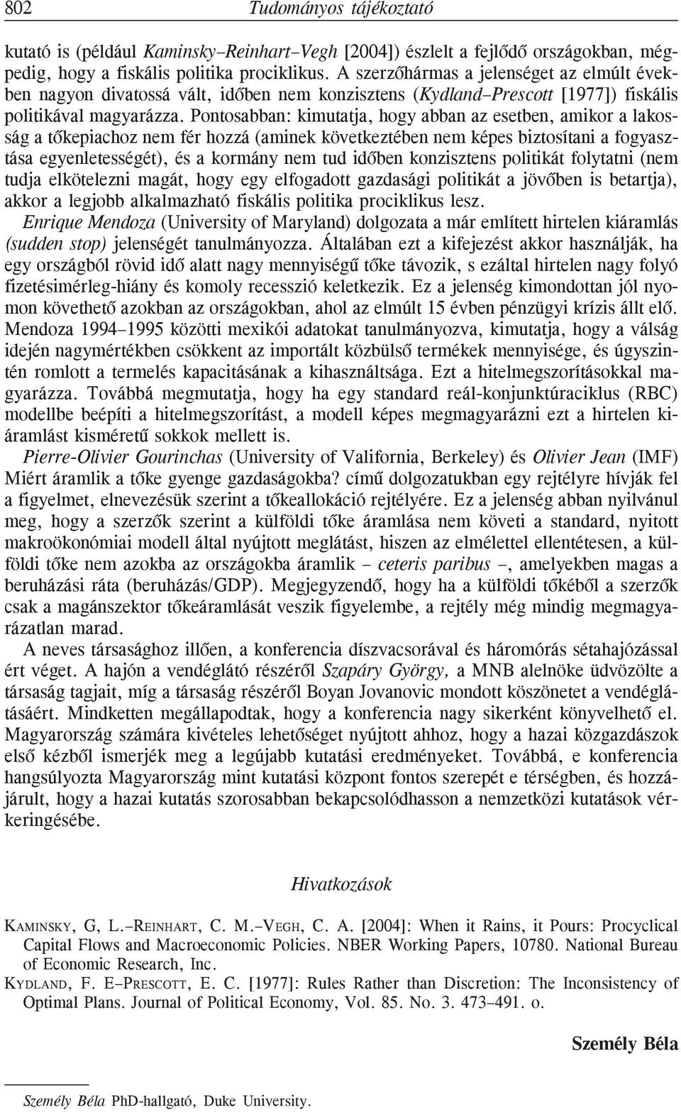 Pontosabban: kimutatja, hogy abban az esetben, amikor a lakosság a tõkepiachoz nem fér hozzá (aminek következtében nem képes biztosítani a fogyasztása egyenletességét), és a kormány nem tud idõben