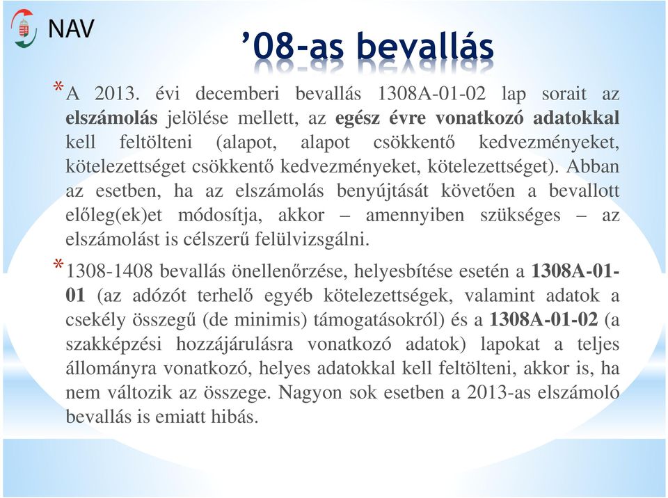 kedvezményeket, kötelezettséget). Abban az esetben, ha az elszámolás benyújtását követően a bevallott előleg(ek)et módosítja, akkor amennyiben szükséges az elszámolást is célszerű felülvizsgálni.