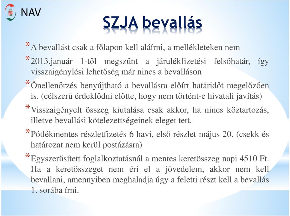 (célszerű érdeklődni előtte, hogy nem történt-e hivatali javítás) *Visszaigényelt összeg kiutalása csak akkor, ha nincs köztartozás, illetve bevallási kötelezettségeinek eleget tett.