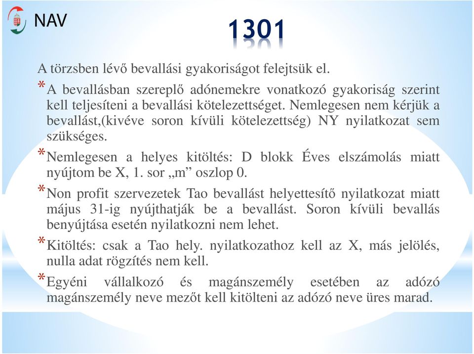 sor m oszlop 0. *Non profit szervezetek Tao bevallást helyettesítő nyilatkozat miatt május 31-ig nyújthatják be a bevallást. Soron kívüli bevallás benyújtása esetén nyilatkozni nem lehet.