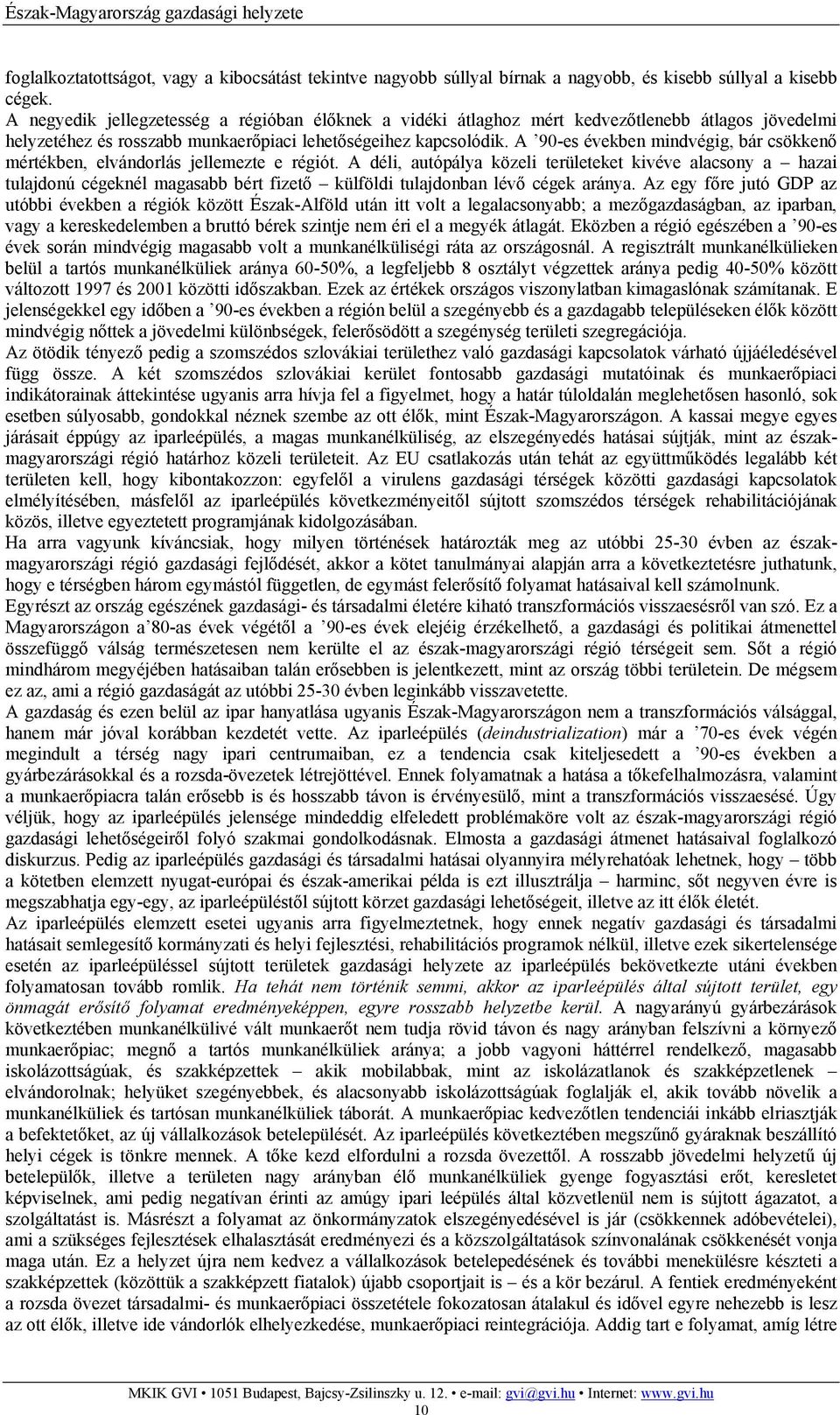 A 90-es években mindvégig, bár csökkenő mértékben, elvándorlás jellemezte e régiót.