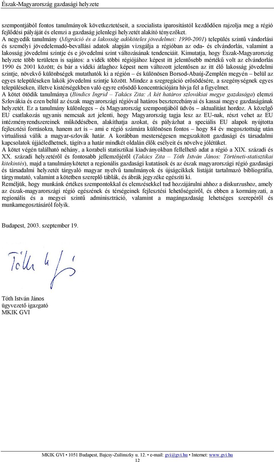 A negyedik tanulmány (Migráció és a lakosság adóköteles jövedelmei: 1990-2001) település szintű vándorlási és személyi jövedelemadó-bevallási adatok alapján vizsgálja a régióban az oda- és