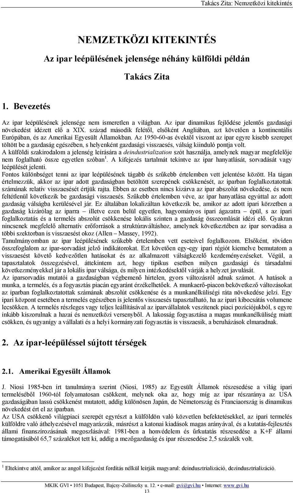 Az 1950-60-as évektől viszont az ipar egyre kisebb szerepet töltött be a gazdaság egészében, s helyenként gazdasági visszaesés, válság kiinduló pontja volt.