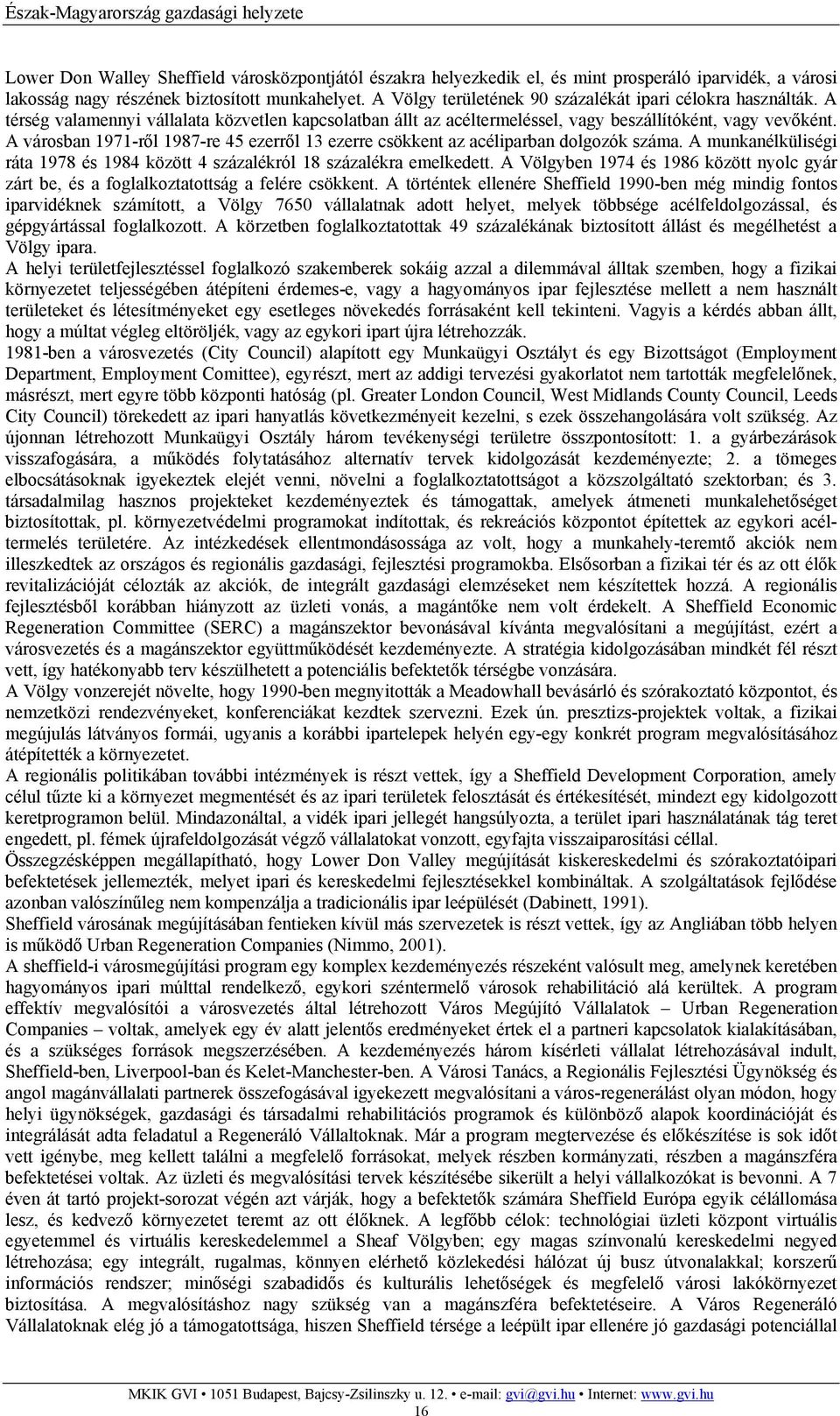 A városban 1971-ről 1987-re 45 ezerről 13 ezerre csökkent az acéliparban dolgozók száma. A munkanélküliségi ráta 1978 és 1984 között 4 százalékról 18 százalékra emelkedett.