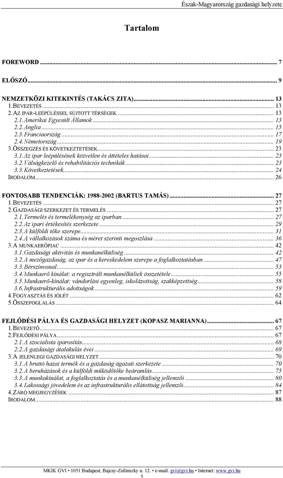 .. 23 3.3. Következtetések... 24 IRODALOM... 26 FONTOSABB TENDENCIÁK: 1988-2002 (BARTUS TAMÁS)... 27 1. BEVEZETÉS... 27 2. GAZDASÁGI SZERKEZET ÉS TERMELÉS... 27 2.1. Termelés és termelékenység az iparban.